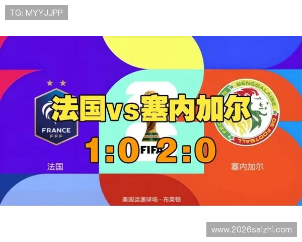 2026年世界杯法国与塞内加尔半场比分情况全面解读及比赛关键时刻总结